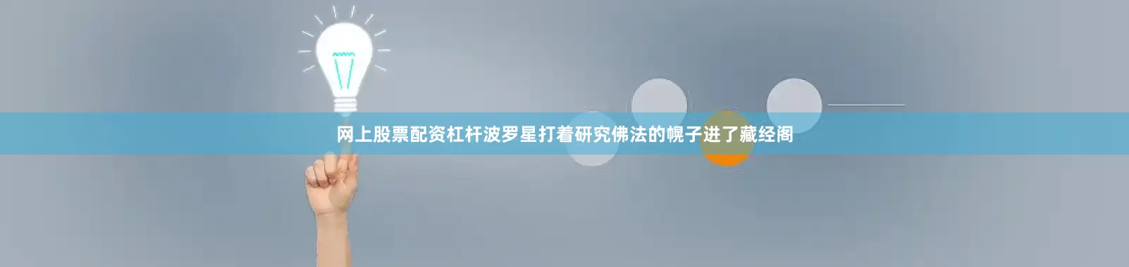 网上股票配资杠杆波罗星打着研究佛法的幌子进了藏经阁
