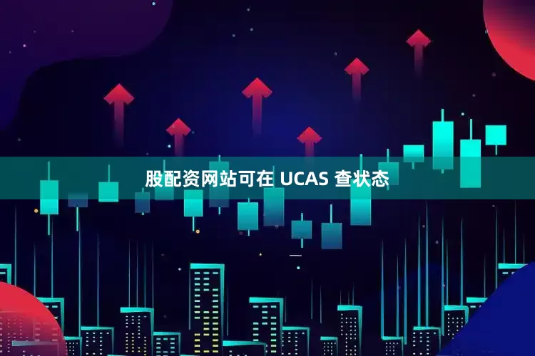 股配资网站可在 UCAS 查状态