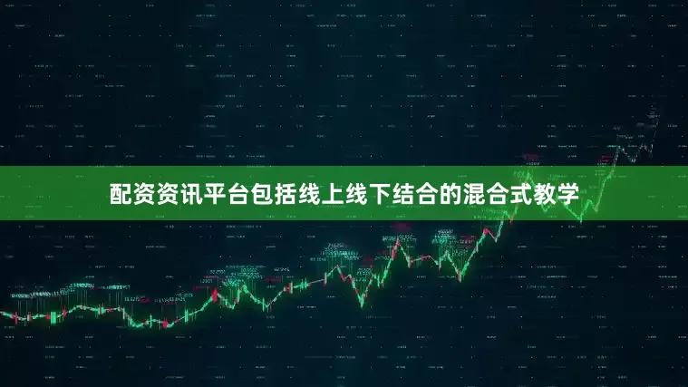配资资讯平台包括线上线下结合的混合式教学