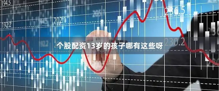 个股配资13岁的孩子哪有这些呀