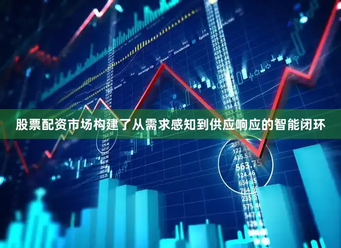 股票配资市场构建了从需求感知到供应响应的智能闭环