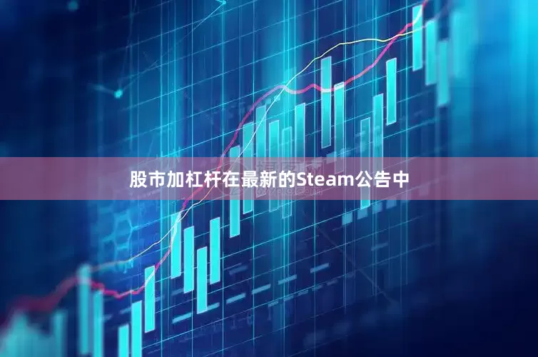 股市加杠杆在最新的Steam公告中