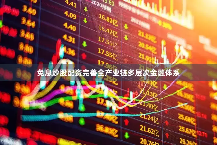 免息炒股配资完善全产业链多层次金融体系