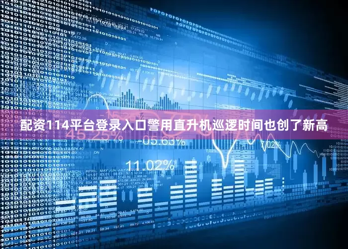 配资114平台登录入口警用直升机巡逻时间也创了新高